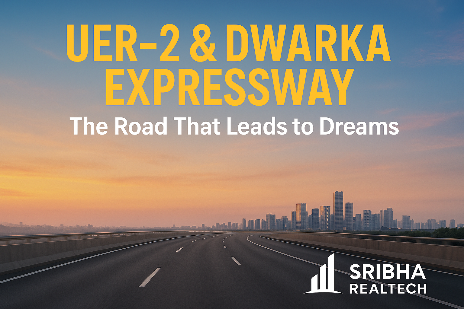 UER-2 and Dwarka Expressway - The Road That Leads to Dreams | Sribha Realtech - NCR Real Estate Growth and Investment Opportunities