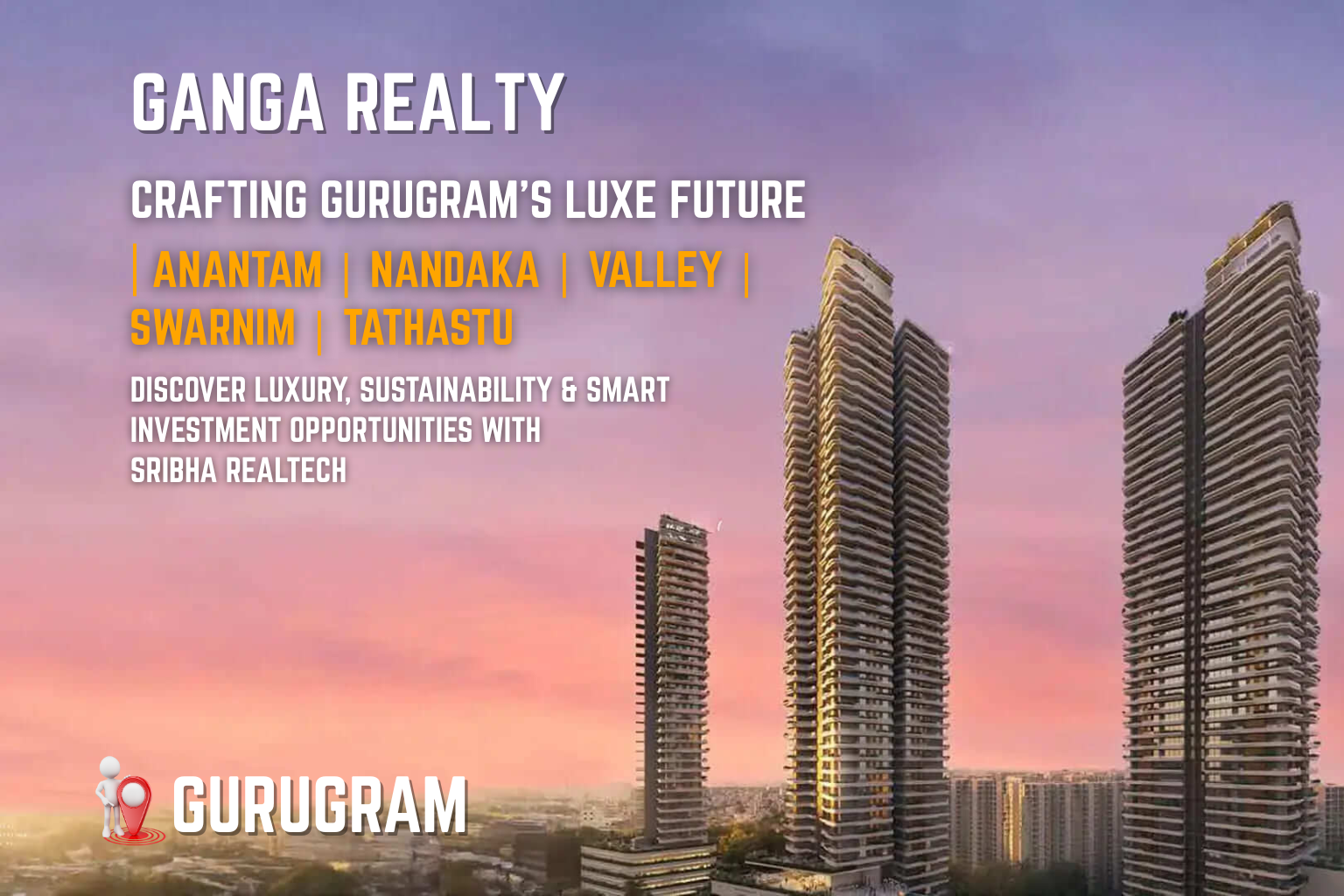 Discover Ganga Realty’s landmark projects — Anantam, Nandaka, Valley, Swarnim & Tathastu in Gurugram. Explore luxury, sustainability & investment with Sribha Realtech.